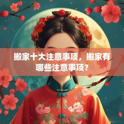 搬家十大注意事项，搬家有哪些注意事项？