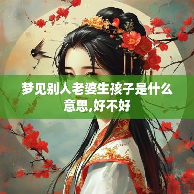 梦见别人老婆生孩子是什么意思,好不好