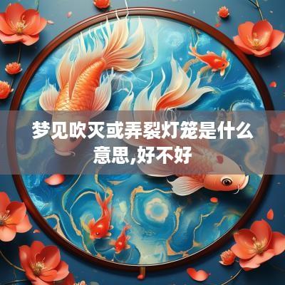 梦见吹灭或弄裂灯笼是什么意思,好不好