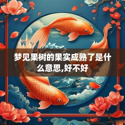 梦见果树的果实成熟了是什么意思,好不好