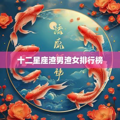 十二星座渣男渣女排行榜