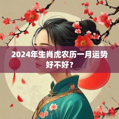 2025年生肖虎农历一月运势好不好？