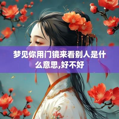 梦见你用门镜来看别人是什么意思,好不好