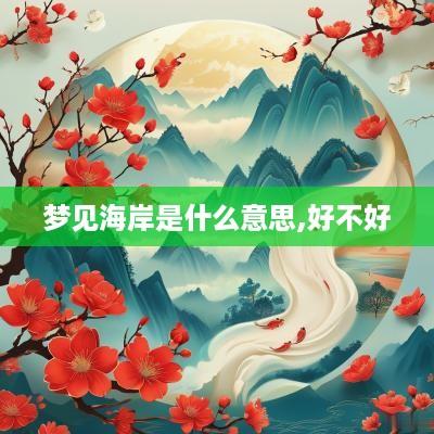 梦见海岸是什么意思,好不好