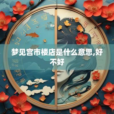 梦见宫市楼店是什么意思,好不好