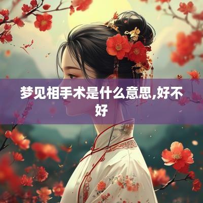 梦见相手术是什么意思,好不好