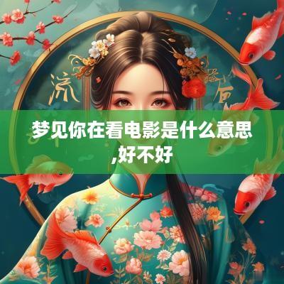 梦见你在看电影是什么意思,好不好