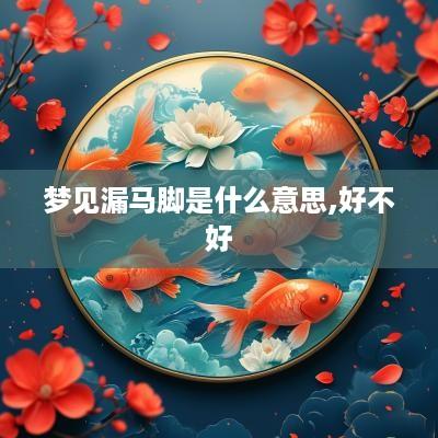梦见漏马脚是什么意思,好不好