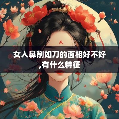 女人鼻削如刀的面相好不好,有什么特征
