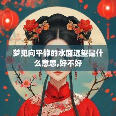 梦见向平静的水面远望是什么意思,好不好
