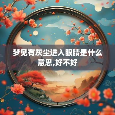 梦见有灰尘进入眼睛是什么意思,好不好
