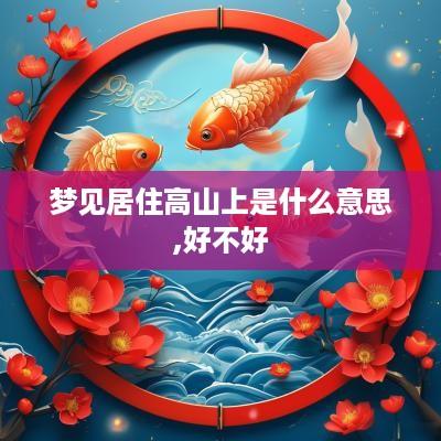 梦见居住高山上是什么意思,好不好