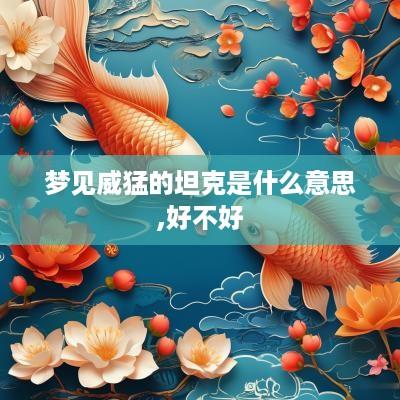 梦见威猛的坦克是什么意思,好不好