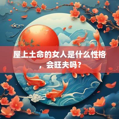 屋上土命的女人是什么性格，会旺夫吗？