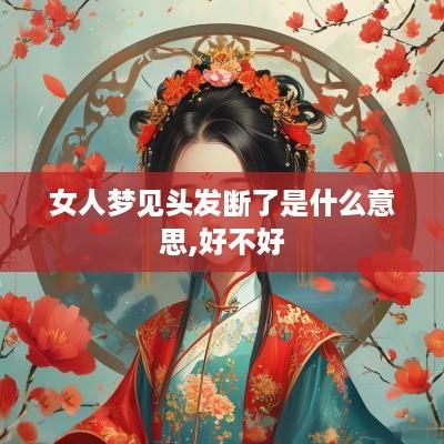 女人梦见头发断了是什么意思,好不好