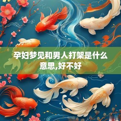 孕妇梦见和男人打架是什么意思,好不好