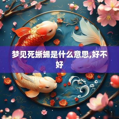 梦见死蜥蜴是什么意思,好不好