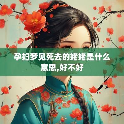 孕妇梦见死去的姥姥是什么意思,好不好