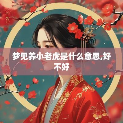 梦见养小老虎是什么意思,好不好