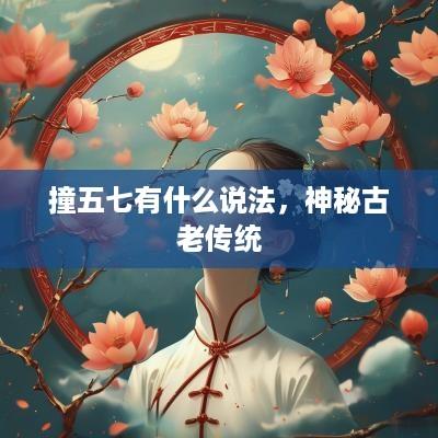 撞五七有什么说法，神秘古老传统