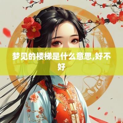 梦见的楼梯是什么意思,好不好