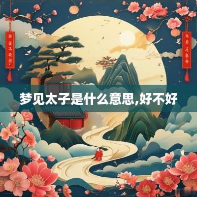 梦见太子是什么意思,好不好