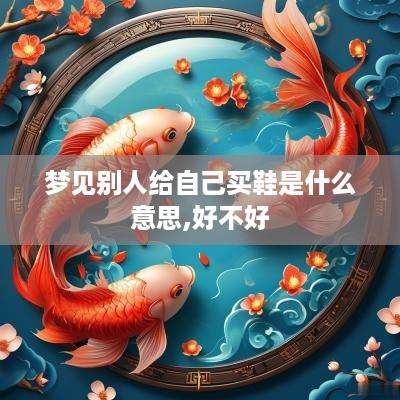 梦见别人给自己买鞋是什么意思,好不好