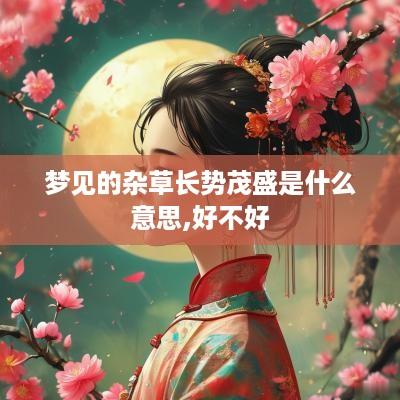 梦见的杂草长势茂盛是什么意思,好不好