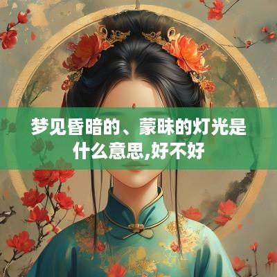 梦见昏暗的、蒙昧的灯光是什么意思,好不好
