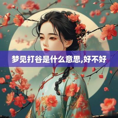 梦见打谷是什么意思,好不好