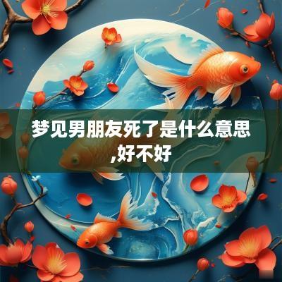 梦见男朋友死了是什么意思,好不好