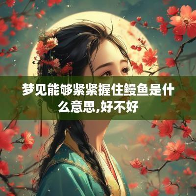 梦见能够紧紧握住鳗鱼是什么意思,好不好