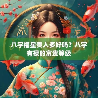 八字福星贵人多好吗？八字有禄的富贵等级