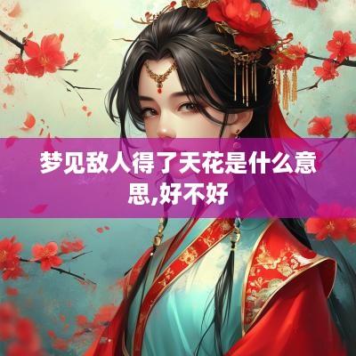 梦见敌人得了天花是什么意思,好不好