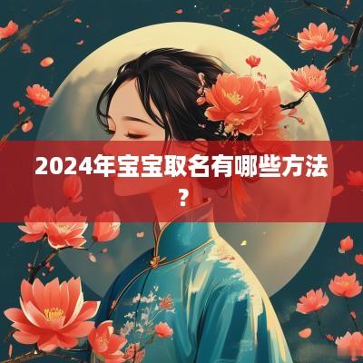 2025年宝宝取名有哪些方法？