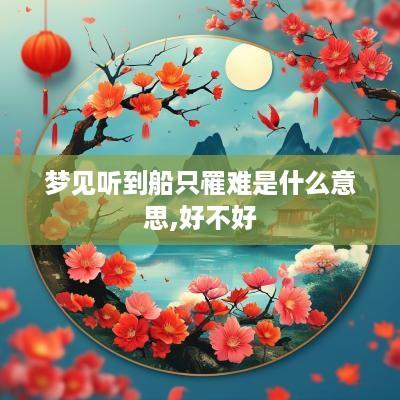 梦见听到船只罹难是什么意思,好不好