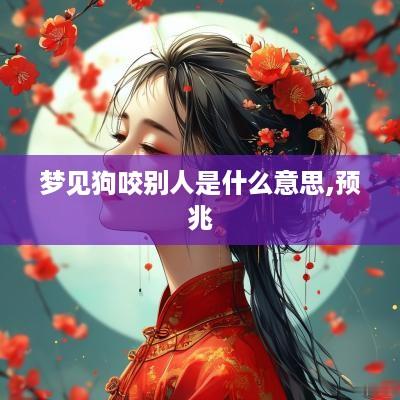 梦见狗咬别人是什么意思,预兆