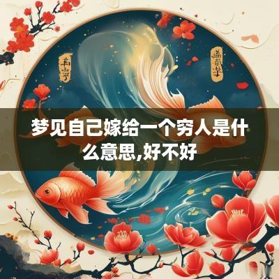 梦见自己嫁给一个穷人是什么意思,好不好