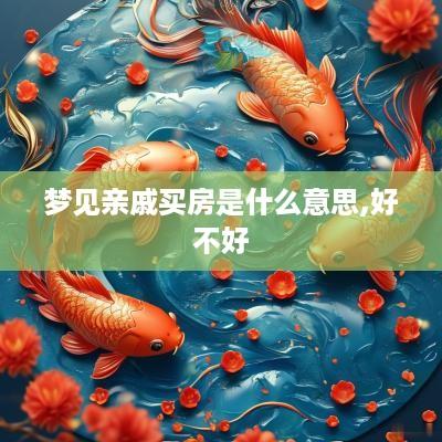 梦见亲戚买房是什么意思,好不好