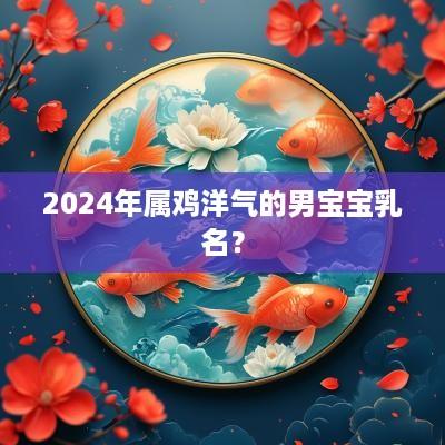 2025年属鸡洋气的男宝宝乳名？