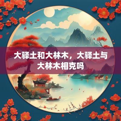 大驿土和大林木，大驿土与大林木相克吗