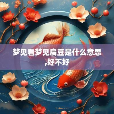 梦见看梦见扁豆是什么意思,好不好