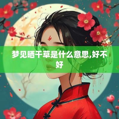 梦见晒干草是什么意思,好不好