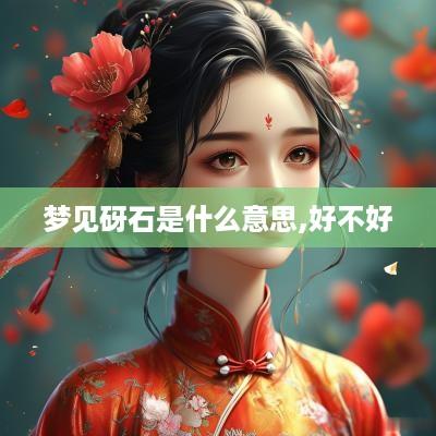 梦见砑石是什么意思,好不好