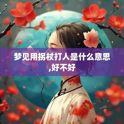 梦见用拐杖打人是什么意思,好不好