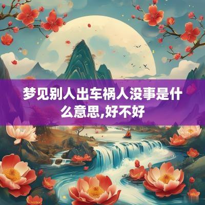 梦见别人出车祸人没事是什么意思,好不好