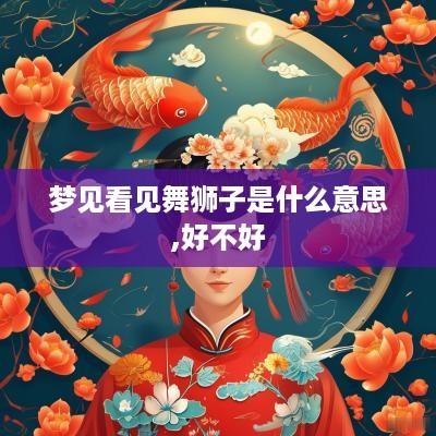 梦见看见舞狮子是什么意思,好不好