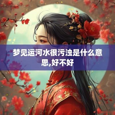 梦见运河水很污浊是什么意思,好不好