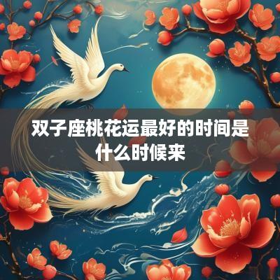 双子座桃花运最好的时间是什么时候来