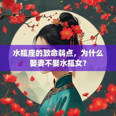 水瓶座的致命弱点，为什么娶妻不娶水瓶女？